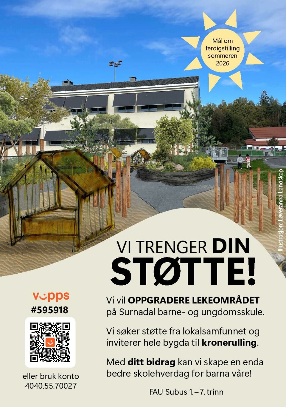 Plakat om pengestøtte. Det står: Overskrift: vi trenger din støtte. Innhold: Vi vil oppdatere lekeområdet på Surnadal barne- og ungdomsskule.
Vi søker støtte fra lokalsamfunnet og inviterer hele bygda til kronerulling.
Med ditt bidrag kan vi skape en enda bedre skolehverdag for barna våre!
FAU Subus 1.-7. trinn.
Vipps #595918 eller bruk konto 4040.55.70027